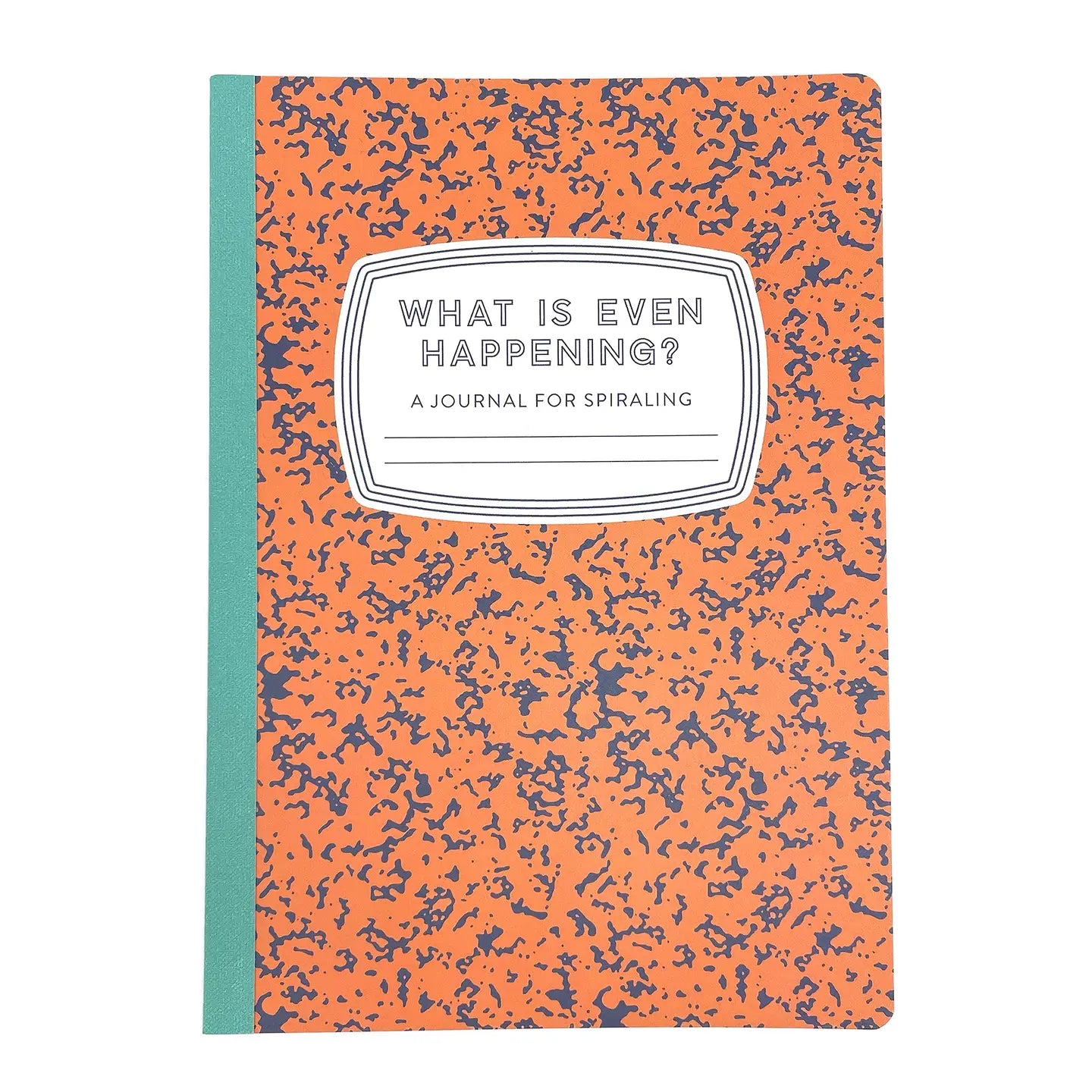 What Is Even Happening?: A Journal For Spiraling