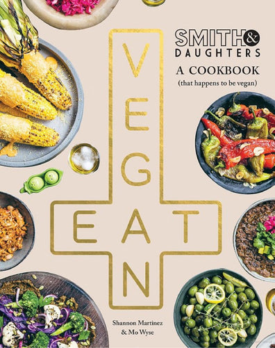 Smith & Daughters : A Cookbook (That Happens To Be Vegan)