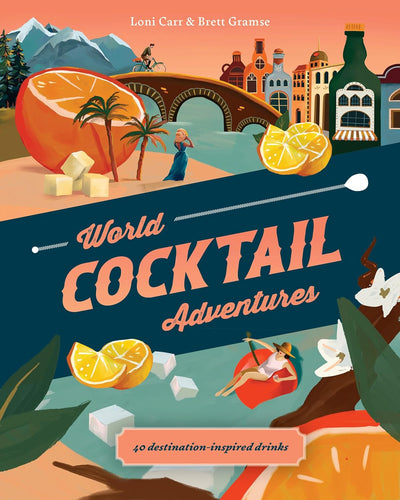 World Cocktail Adventures, 40 Destination-Inspired Drinks